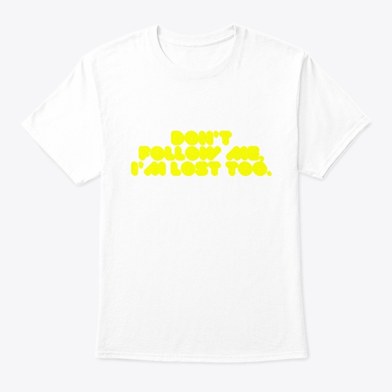 Don’t Follow Me, I’m Lost Too" T-Shirt
