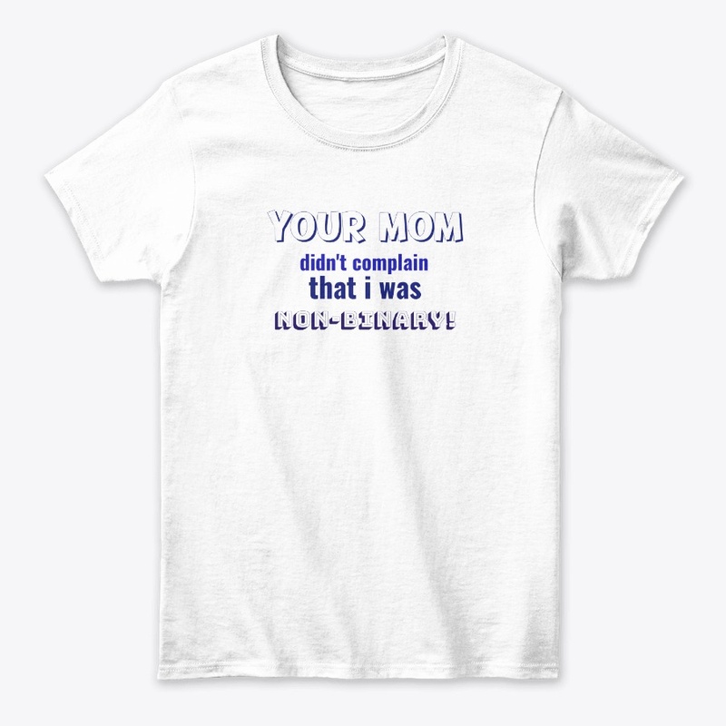Your mom didn't complain non-binary 