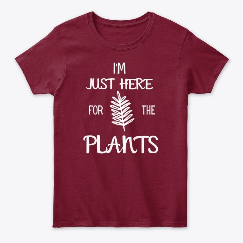 I'm Just Here For The Plants