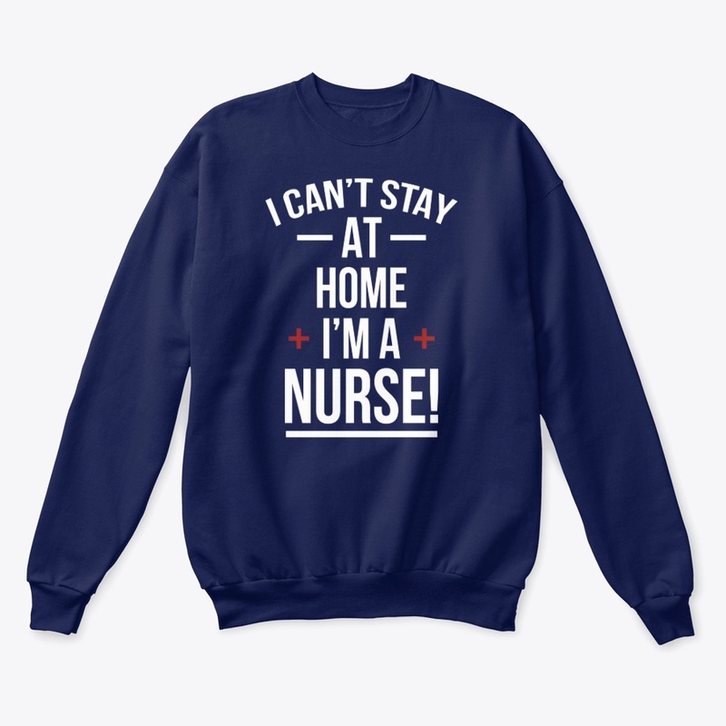 I Can't Stay Home I'm A Nurse Tee Shirt