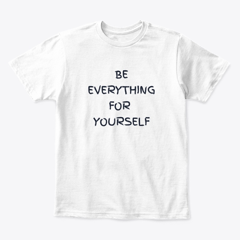 BE EVERYTHING FOR YOURSELF