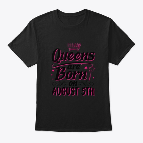 Queens Are Born On August 5 Th Happy Birt Black T-Shirt Front