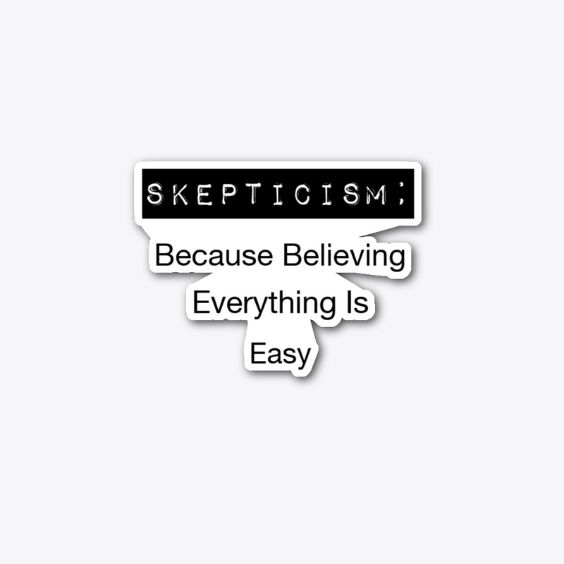 Skepticism:  Because...