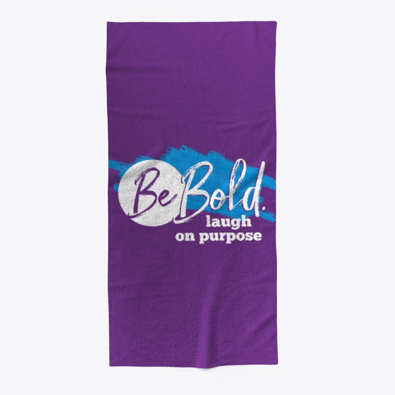 Be Bold. Laugh on purpose