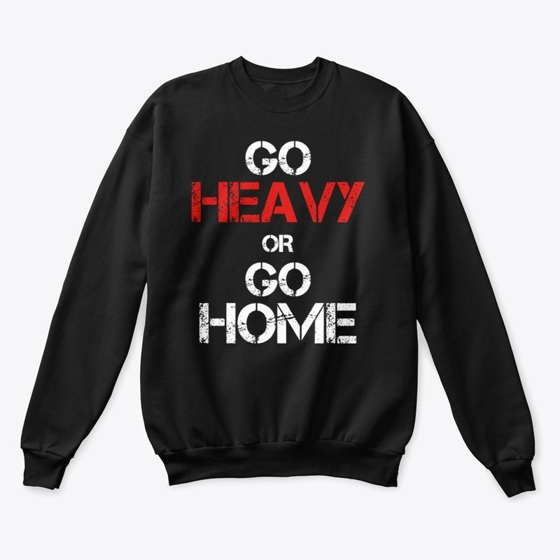 Go Heavy Or Go Home