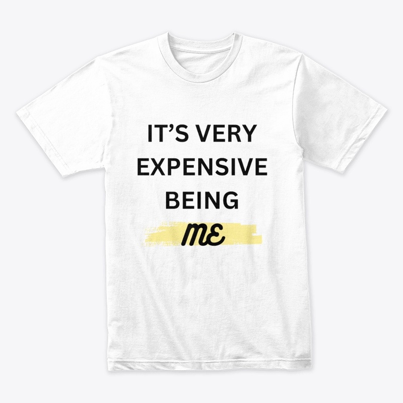 IT'S VERY EXPENSIVE BEING ME T-SHIRT