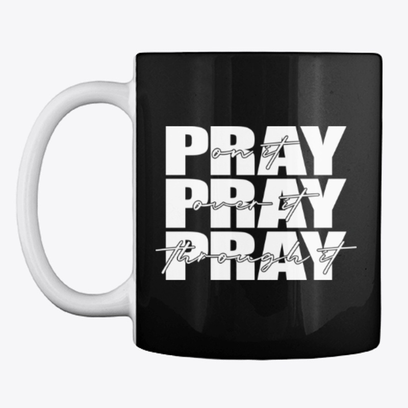 Pray on it Pray over it Pray through it