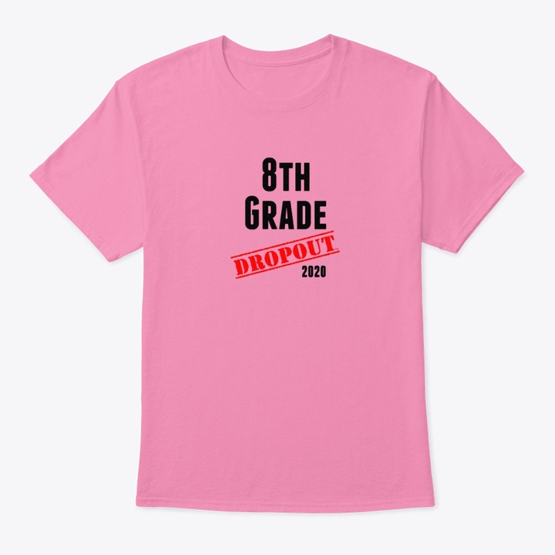 8th Grade Dropout (sarcastic/funny)