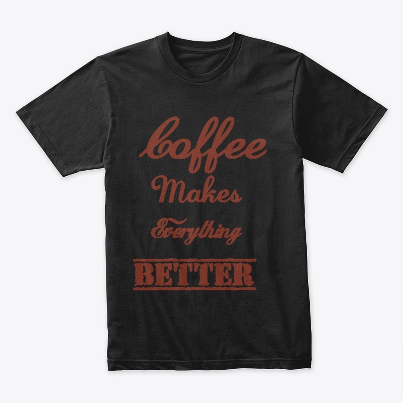 Coffee Makes Everything Better