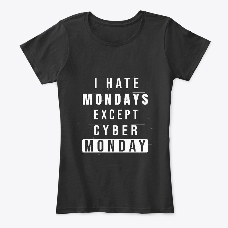 I Hate Mondays Except Cyber Monday.