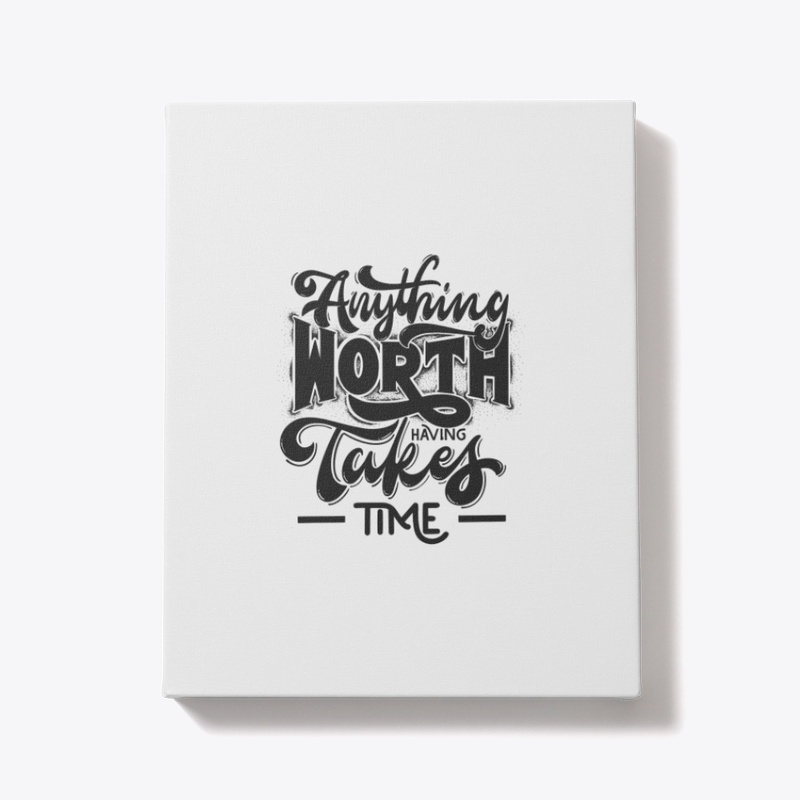 Motto: Anything worth having takes time.