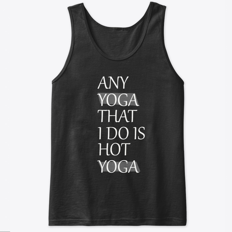 ANY YOGA THET I DO IS HOT YOGA