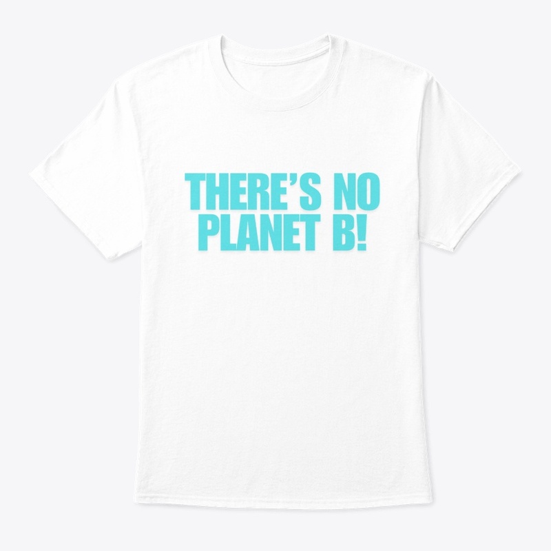 There’s No Planet B! T-Shirt Design