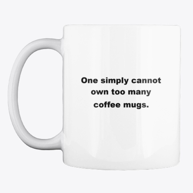 No one can own just one coffee mug mug!