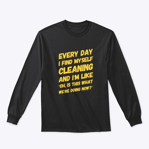 I Find Myself Cleaning Sarcastic Humor Black T-Shirt Front