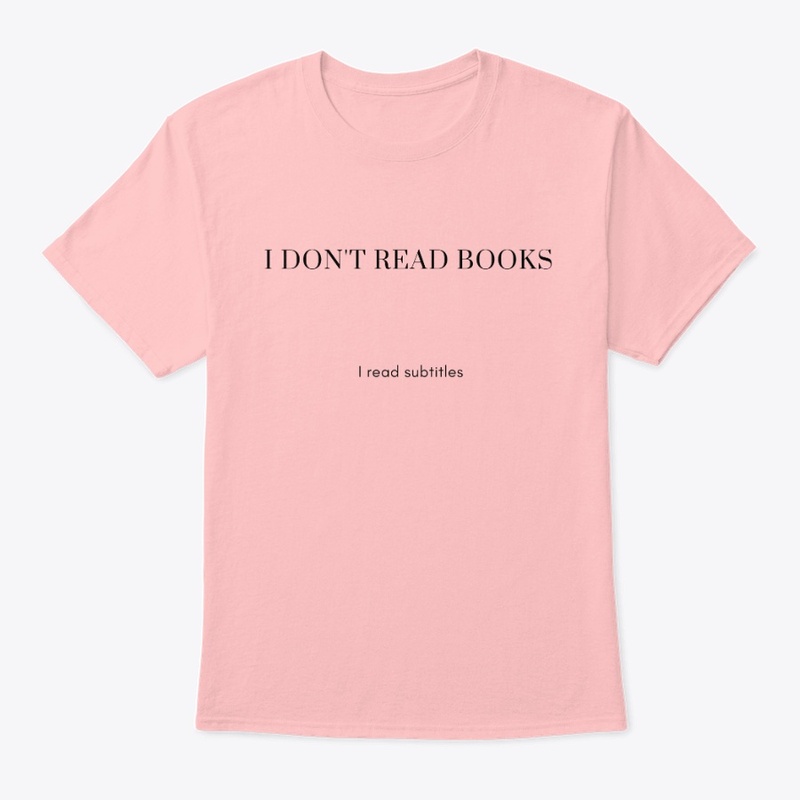 I don't read books I read subtitles