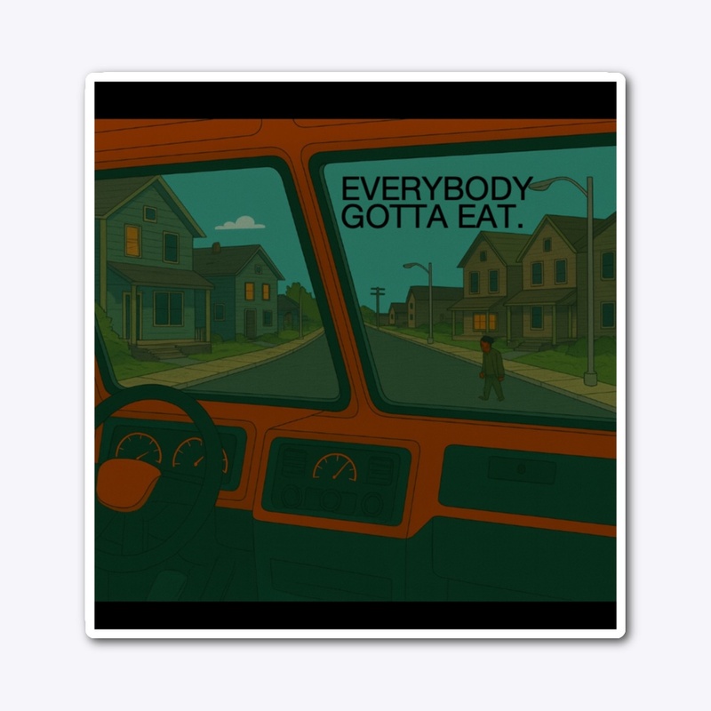 EVERYBODY GOTTA EAT-EXCLUSIVE DROP 001