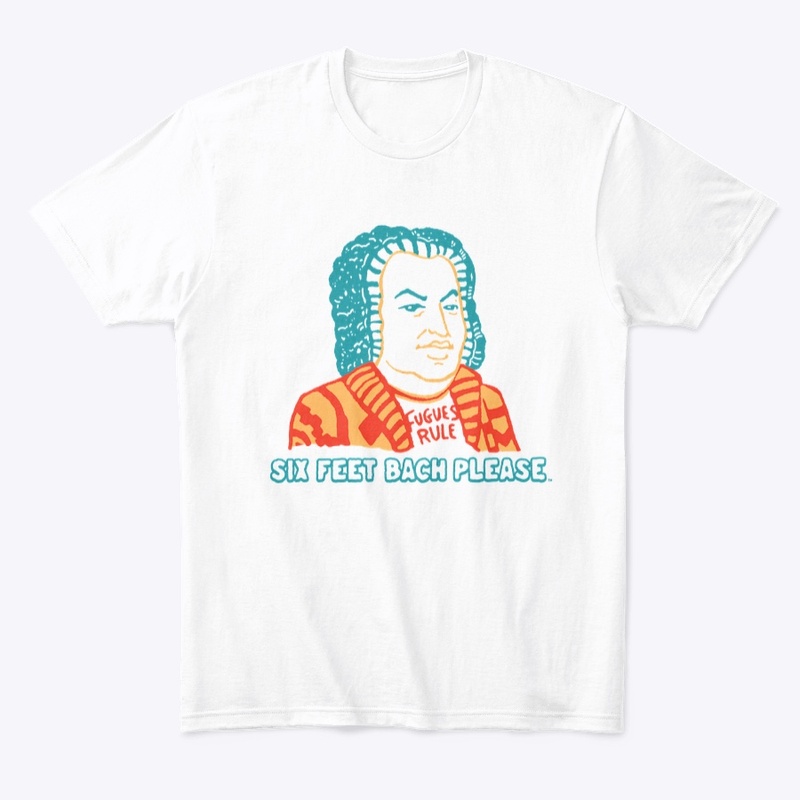 "Six Feet Bach Please" T Shirt