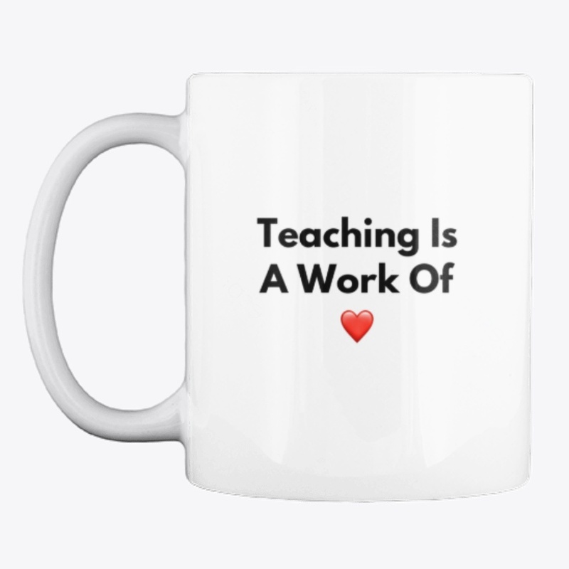 Teaching Is A Work Of Heart