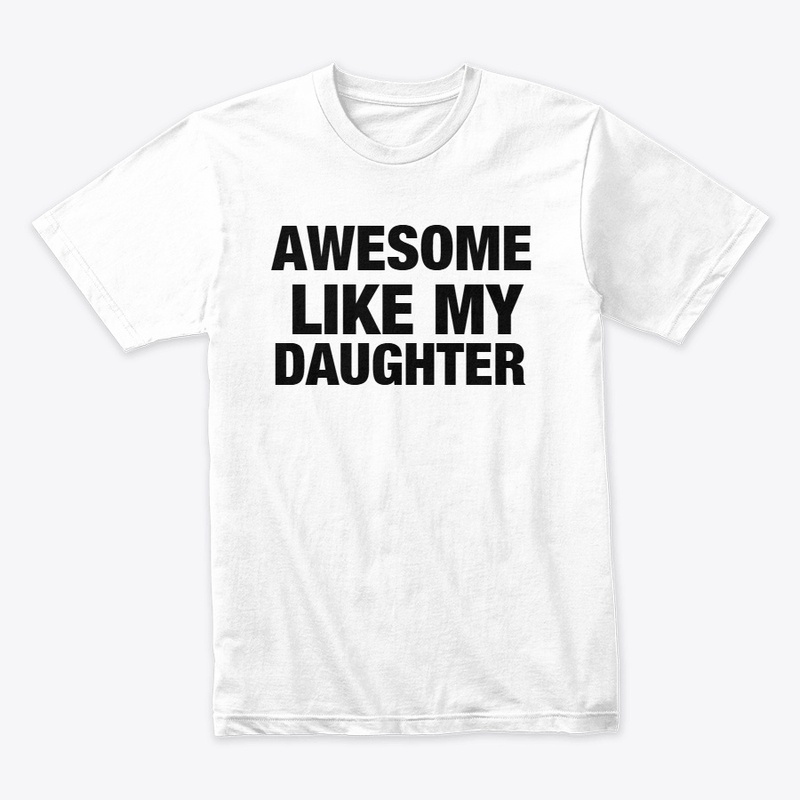 AWESOME LIKE MY DAUGHTER T-SHIRT