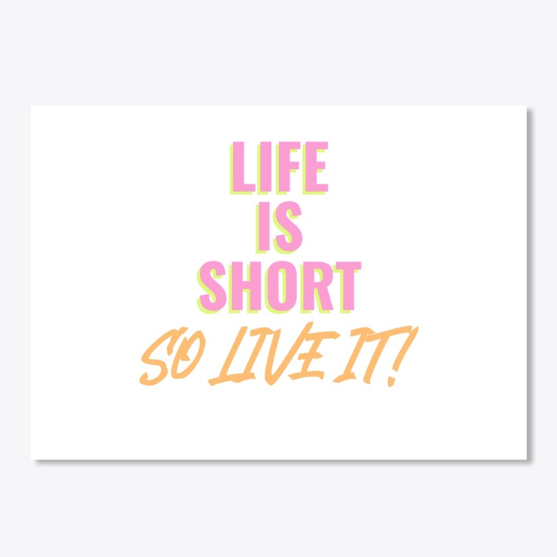 LIFE IS SHORT SO LIVE IT !