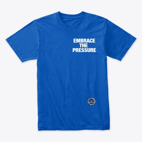 Embrace The Pressure Royal T-Shirt Front