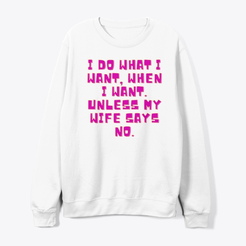 I Do What I Want... Unless My Wife Says