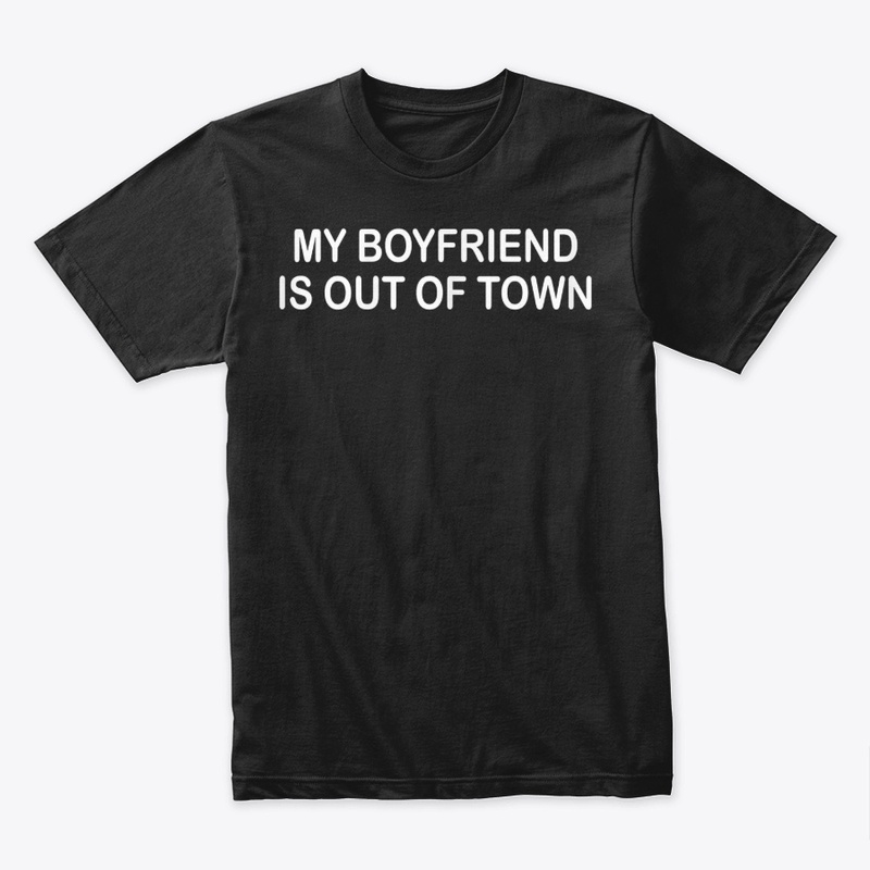 My Boyfriend Is Out Of Town T-Shirt