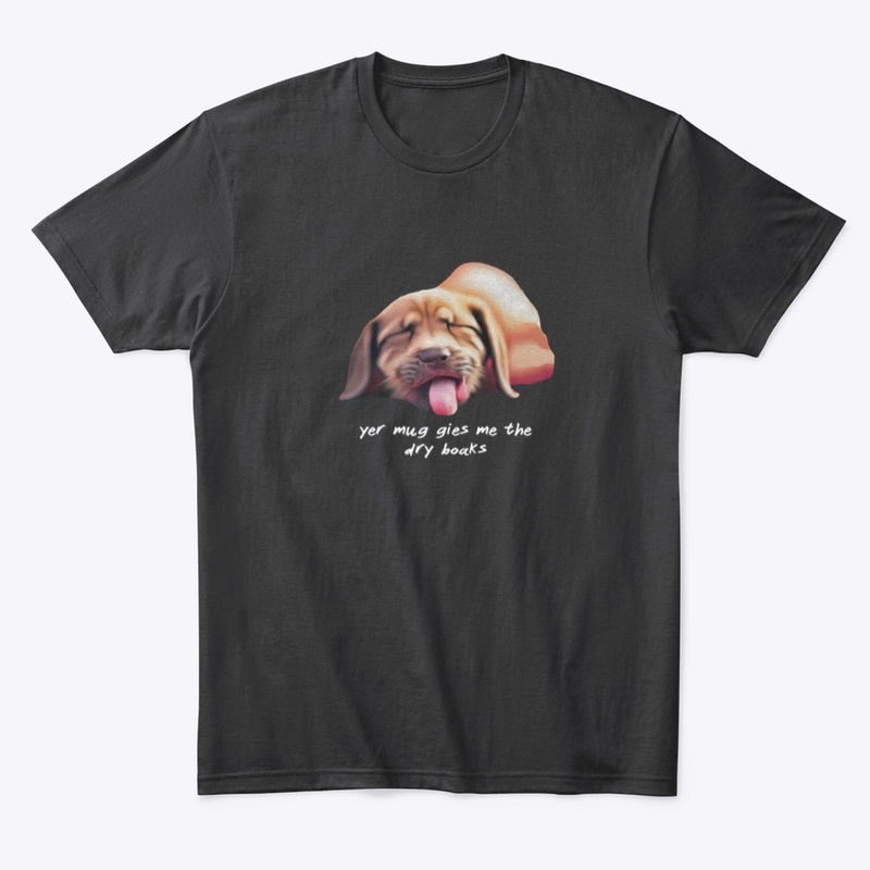 YER MUG GIES ME THE DRY BOAKS