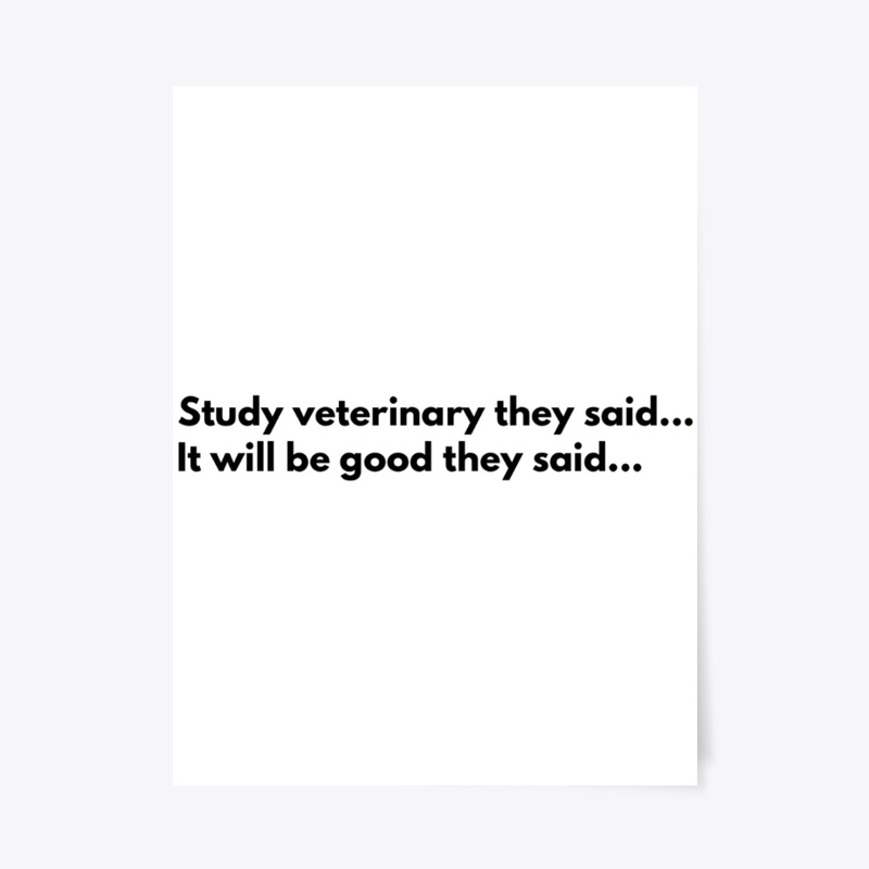 Study veterinary they said...