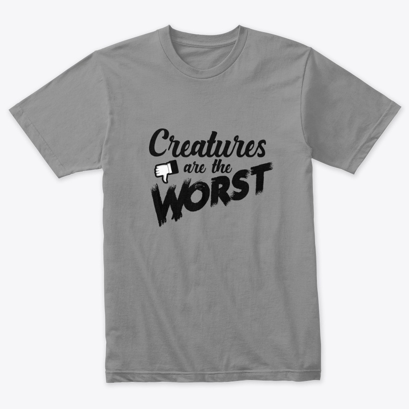 Creatures are the Worst!
