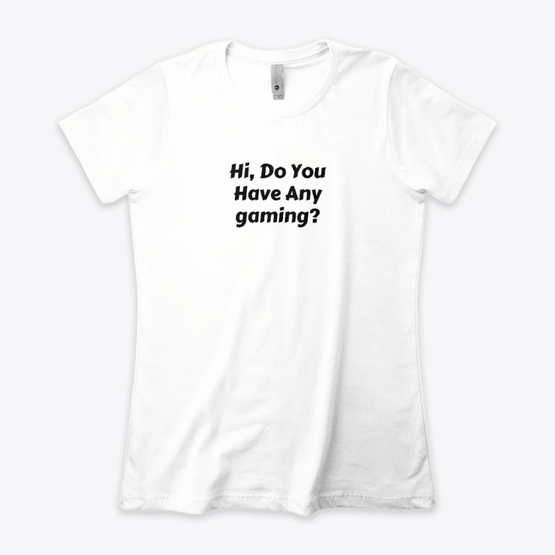 Hi, Do You Have Any gaming 