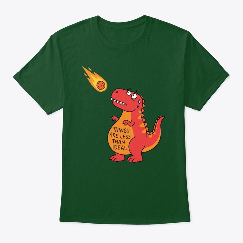 "Things Are Less Than Ideal" T-Rex