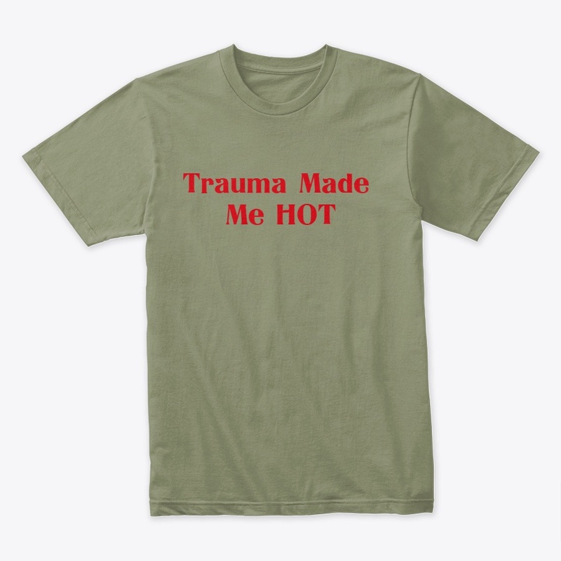 Trauma Made Me HOT- T Shirt