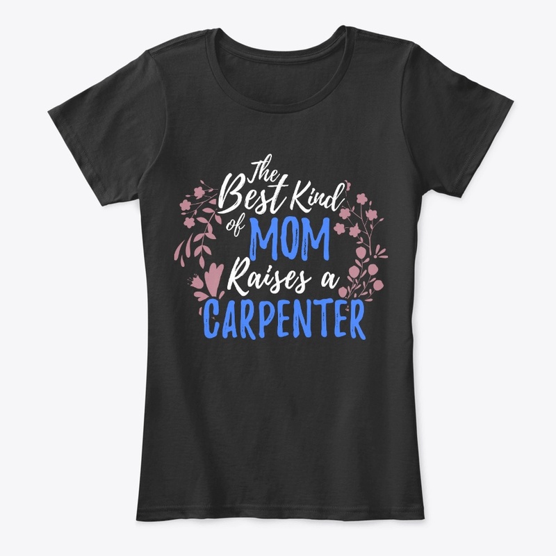 The Best Kind Of Mom Raises A Carpenter