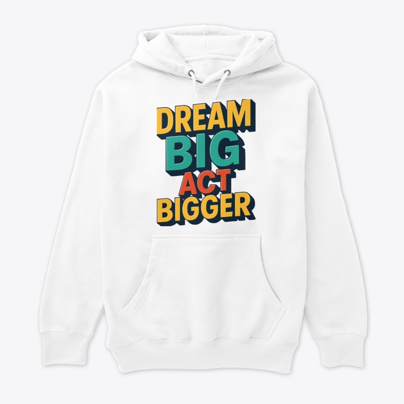Dream Big, Act bigger