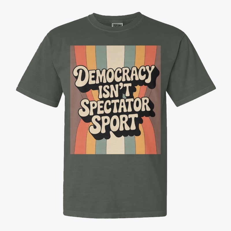 Democracy Isn’t A Spectator Sport
