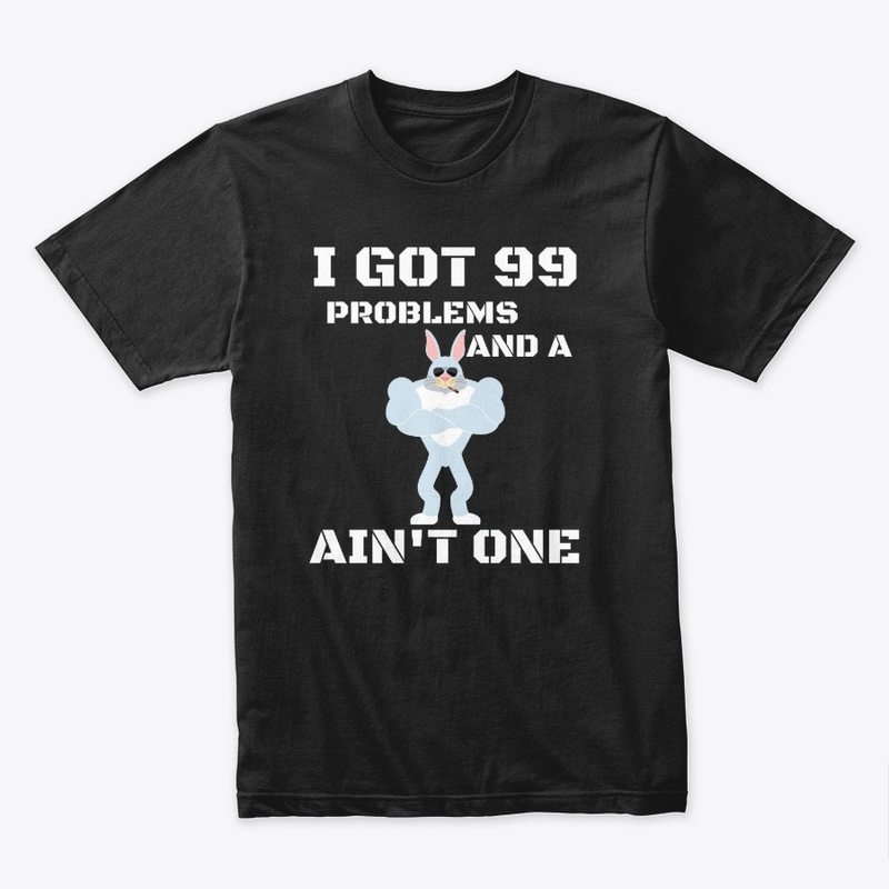 99 Problems And A Rabbit Ain't One