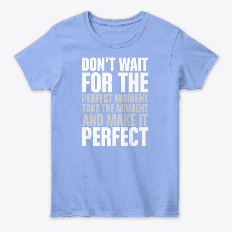 Don't wait for the perfect