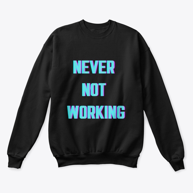 Never Not Working 