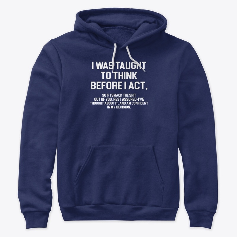 I WAS TAUGHT TO THINK BEFORE I ACT