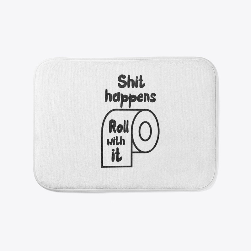 Shit happens, Roll with it