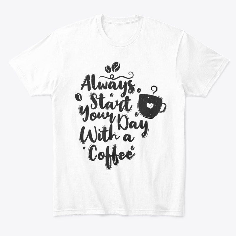 Always Start Your Day With A Coffee