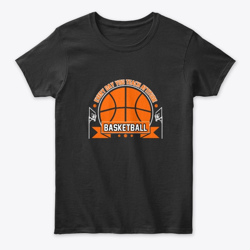 Everyday You Teach - Basketball T Shirt
