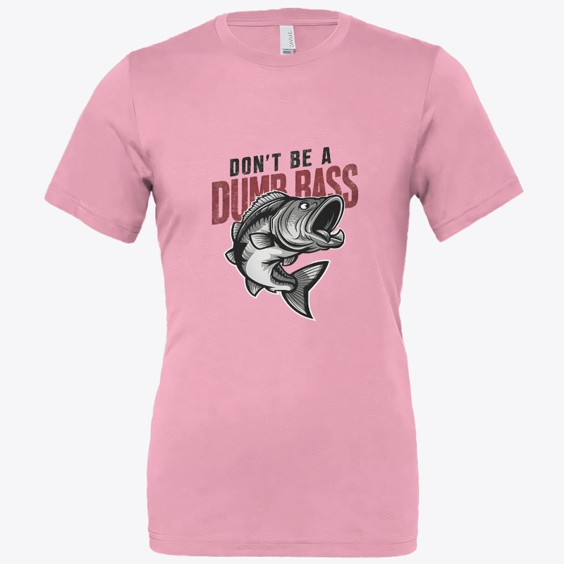 Don't Be A Dumb Bass Funny Fisherman