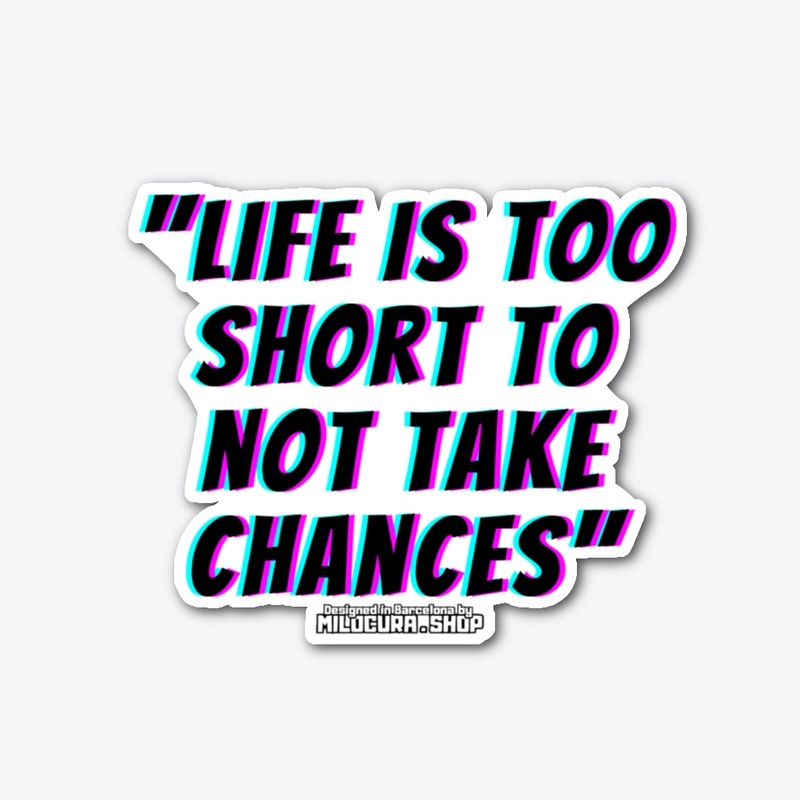 "Life is too short to not take chances"
