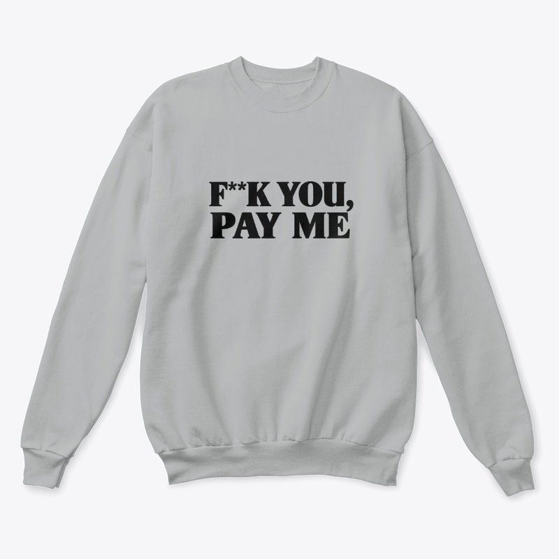 F K You Pay Me 9646 - Unisex Classic Crewneck Sweatshirt - Unisex Classic Crewneck Sweatshirt - Unisex Classic Crewneck Sweatshirt - Unisex Classic Crewneck Sweatshirt