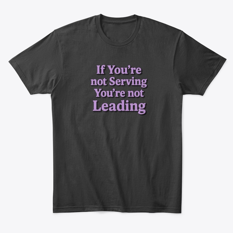 If you're not serving... not leading