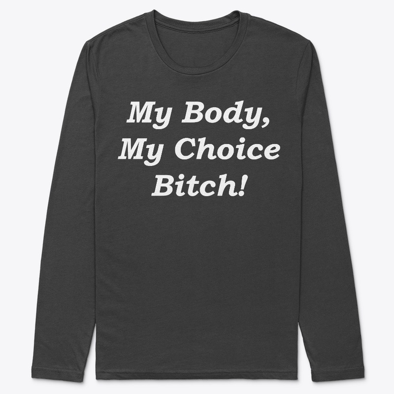 MY BODY MY CHOICE BITCH T-shirt