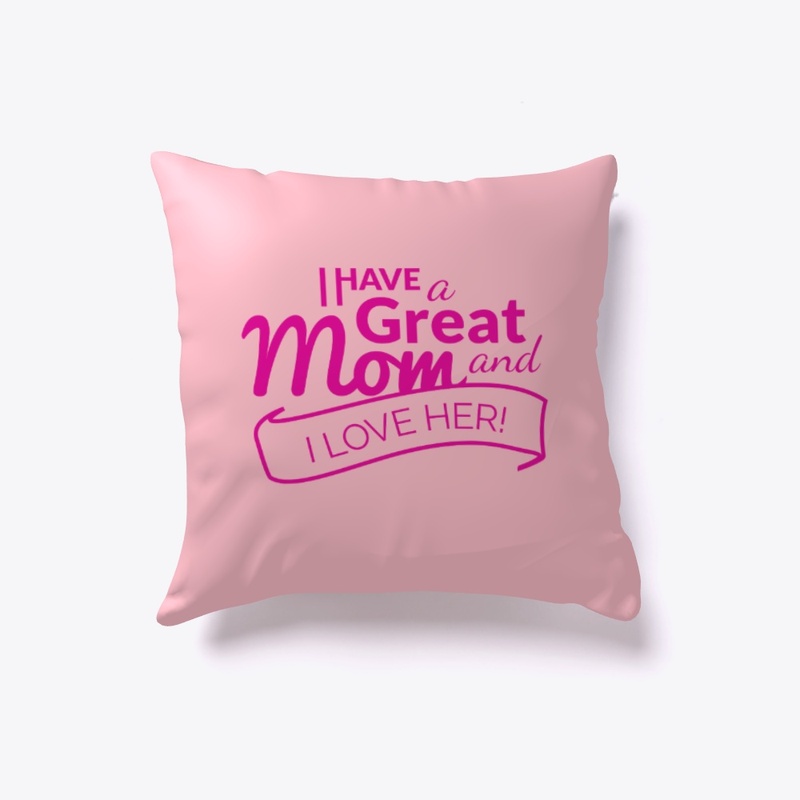 I Have A Great Mom And I Love Her!